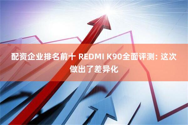 配资企业排名前十 REDMI K90全面评测: 这次做出了差异化